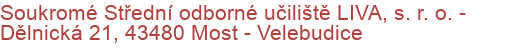 Soukromé Střední odborné učiliště LIVA, s. r. o.  - Dělnická 21, 43480 Most - Velebudice