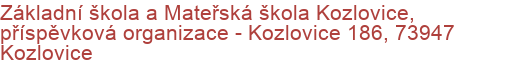 Základní škola a Mateřská škola Kozlovice, příspěvková organizace - Kozlovice 186, 73947 Kozlovice