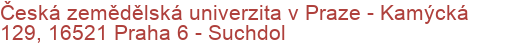 Česká zemědělská univerzita v Praze - Kamýcká 129, 16521 Praha 6 - Suchdol