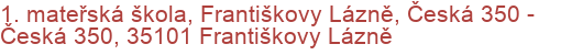 1. mateřská škola, Františkovy Lázně, Česká 350 - Česká 350, 35101 Františkovy Lázně