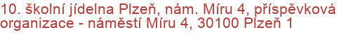 10. školní jídelna Plzeň, nám. Míru 4, příspěvková organizace - náměstí Míru 4, 30100 Plzeň 1