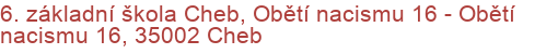 6. základní škola Cheb, Obětí nacismu 16 - Obětí nacismu 16, 35002 Cheb