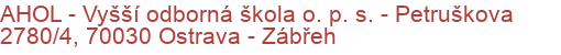 AHOL - Vyšší odborná škola o. p. s.  - Petruškova 2780/4, 70030 Ostrava - Zábřeh