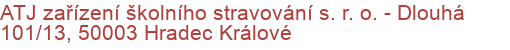 ATJ zařízení školního stravování s. r. o.  - Dlouhá 101/13, 50003 Hradec Králové