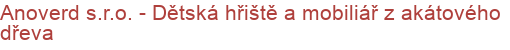 Anoverd s.r.o. - Dětská hřiště a mobiliář z akátového dřeva | Dětská hřiště, herní prvky, herní sestavy a vybavení dětských hřišť