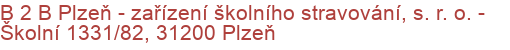 B 2 B Plzeň - zařízení školního stravování, s. r. o.  - Školní 1331/82, 31200 Plzeň