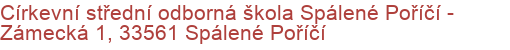 Církevní střední odborná škola Spálené Poříčí - Zámecká 1, 33561 Spálené Poříčí