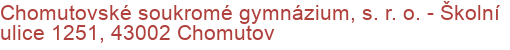 Chomutovské soukromé gymnázium, s. r. o.  - Školní ulice 1251, 43002 Chomutov