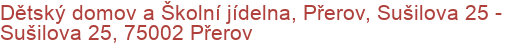 Dětský domov a Školní jídelna, Přerov, Sušilova 25 - Sušilova 25, 75002 Přerov