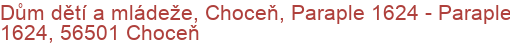 Dům dětí a mládeže, Choceň, Paraple 1624 - Paraple 1624, 56501 Choceň