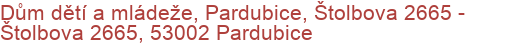 Dům dětí a mládeže, Pardubice, Štolbova 2665 - Štolbova 2665, 53002 Pardubice