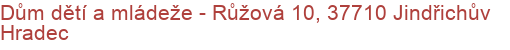 Dům dětí a mládeže - Růžová 10, 37710 Jindřichův Hradec