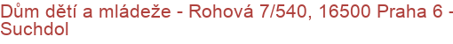 Dům dětí a mládeže - Rohová 7/540, 16500 Praha 6 - Suchdol