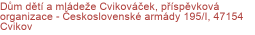 Dům dětí a mládeže Cvikováček, příspěvková organizace - Československé armády 195/I, 47154 Cvikov