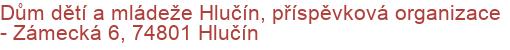 Dům dětí a mládeže Hlučín, příspěvková organizace - Zámecká 6, 74801 Hlučín
