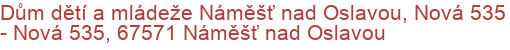 Dům dětí a mládeže Náměšť nad Oslavou, Nová 535 - Nová 535, 67571 Náměšť nad Oslavou