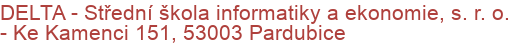 DELTA - Střední škola informatiky a ekonomie, s. r. o.  - Ke Kamenci 151, 53003 Pardubice