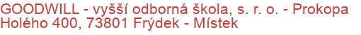 GOODWILL - vyšší odborná škola, s. r. o.  - Prokopa Holého 400, 73801 Frýdek - Místek