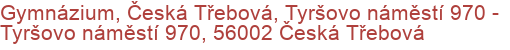 Gymnázium, Česká Třebová, Tyršovo náměstí 970 - Tyršovo náměstí 970, 56002 Česká Třebová