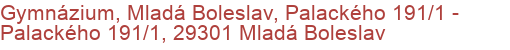 Gymnázium, Mladá Boleslav, Palackého 191/1 - Palackého 191/1, 29301 Mladá Boleslav