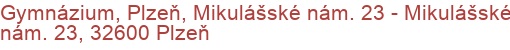 Gymnázium, Plzeň, Mikulášské nám. 23 - Mikulášské nám. 23, 32600 Plzeň