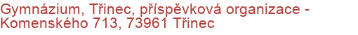 Gymnázium, Třinec, příspěvková organizace - Komenského 713, 73961 Třinec