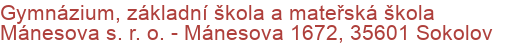 Gymnázium, základní škola a mateřská škola Mánesova s. r. o.  - Mánesova 1672, 35601 Sokolov