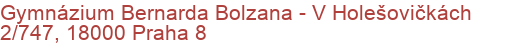 Gymnázium Bernarda Bolzana - V Holešovičkách 2/747, 18000 Praha 8