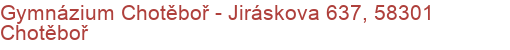 Gymnázium Chotěboř - Jiráskova 637, 58301 Chotěboř