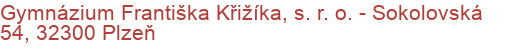 Gymnázium Františka Křižíka, s. r. o.  - Sokolovská 54, 32300 Plzeň