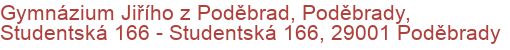 Gymnázium Jiřího z Poděbrad, Poděbrady, Studentská 166 - Studentská 166, 29001 Poděbrady