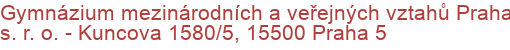 Gymnázium mezinárodních a veřejných vztahů Praha s. r. o.  - Kuncova 1580/5, 15500 Praha 5