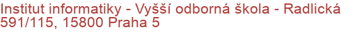 Institut informatiky - Vyšší odborná škola - Radlická 591/115, 15800 Praha 5