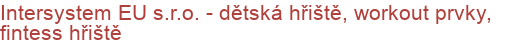 Intersystem EU s.r.o. - dětská hřiště, workout prvky, fintess hřiště | Dětská hřiště, herní prvky, herní sestavy a vybavení dětských hřišť