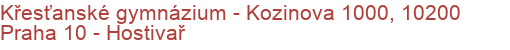 Křesťanské gymnázium - Kozinova 1000, 10200 Praha 10 - Hostivař