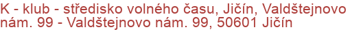 K - klub - středisko volného času, Jičín, Valdštejnovo nám. 99 - Valdštejnovo nám. 99, 50601 Jičín