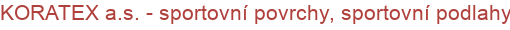 KORATEX a.s. - sportovní povrchy, sportovní podlahy | Víceúčelová hřiště, haly a tělocvičny, sportovní povrchy a podlahy, atletické areály