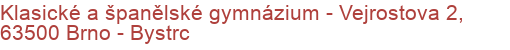 Klasické a španělské gymnázium - Vejrostova 2, 63500 Brno - Bystrc