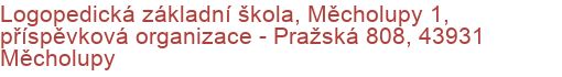 Logopedická základní škola, Měcholupy 1, příspěvková organizace - Pražská 808, 43931 Měcholupy