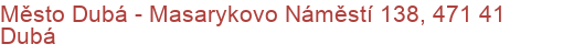 Město Dubá - Masarykovo Náměstí 138, 471 41 Dubá