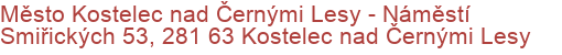 Město Kostelec nad Černými Lesy - Náměstí Smiřických 53, 281 63 Kostelec nad Černými Lesy