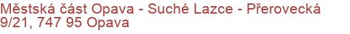 Městská část Opava - Suché Lazce - Přerovecká 9/21, 747 95 Opava