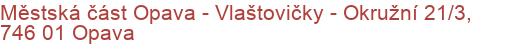 Městská část Opava - Vlaštovičky - Okružní 21/3, 746 01 Opava