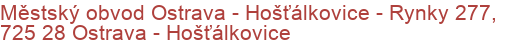 Městský obvod Ostrava - Hošťálkovice - Rynky 277, 725 28 Ostrava - Hošťálkovice