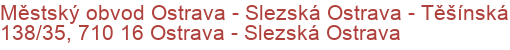 Městský obvod Ostrava - Slezská Ostrava - Těšínská 138/35, 710 16 Ostrava - Slezská Ostrava