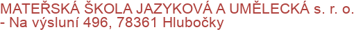 MATEŘSKÁ ŠKOLA JAZYKOVÁ A UMĚLECKÁ s. r. o.  - Na výsluní 496, 78361 Hlubočky