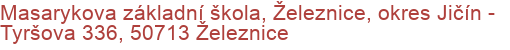 Masarykova základní škola, Železnice, okres Jičín - Tyršova 336, 50713 Železnice