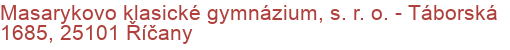 Masarykovo klasické gymnázium, s. r. o.  - Táborská 1685, 25101 Říčany