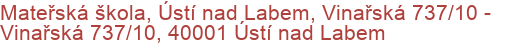 Mateřská škola, Ústí nad Labem, Vinařská 737/10 - Vinařská 737/10, 40001 Ústí nad Labem