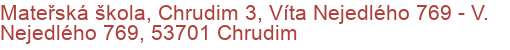 Mateřská škola, Chrudim 3, Víta Nejedlého 769 - V. Nejedlého 769, 53701 Chrudim